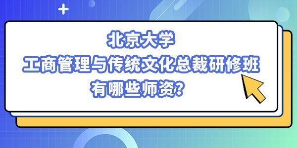 北京大學工商管理與傳統文化總裁研修班有哪些師資？