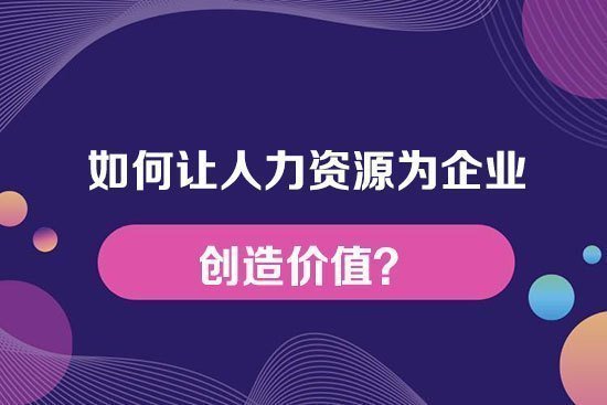 如何讓人力資源為企業創造價值？
